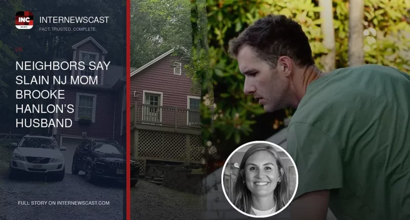 Neighbors Say Slain NJ Mom Brooke Hanlon’s Husband Returns Weekly to Home as Homicide Probe Continues - Internewscast Journal