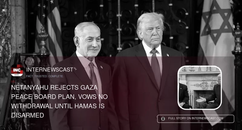 Netanyahu Rejects Gaza Peace Board Plan, Vows No Withdrawal Until Hamas Is Disarmed - Internewscast Journal