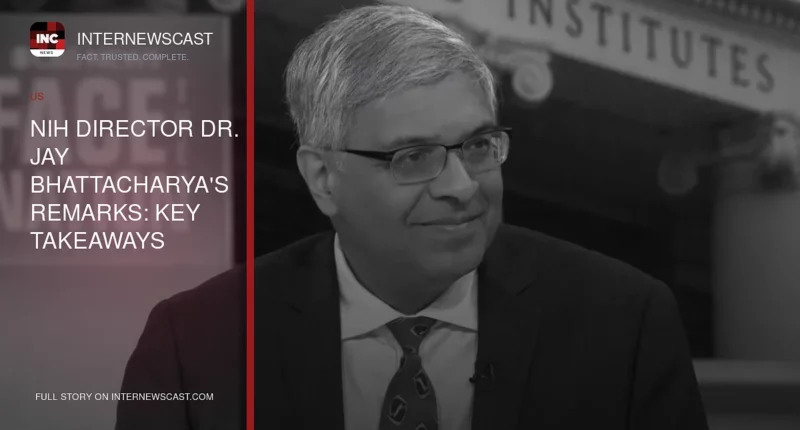 NIH Director Dr. Jay Bhattacharya's Remarks: Key Takeaways - Internewscast Journal