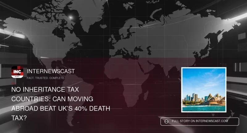 No Inheritance Tax Countries: Can Moving Abroad Beat UK’s 40% Death Tax? - Internewscast Journal