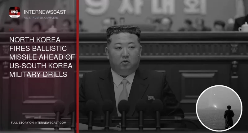North Korea Fires Ballistic Missile Ahead of US-South Korea Military Drills - Internewscast Journal