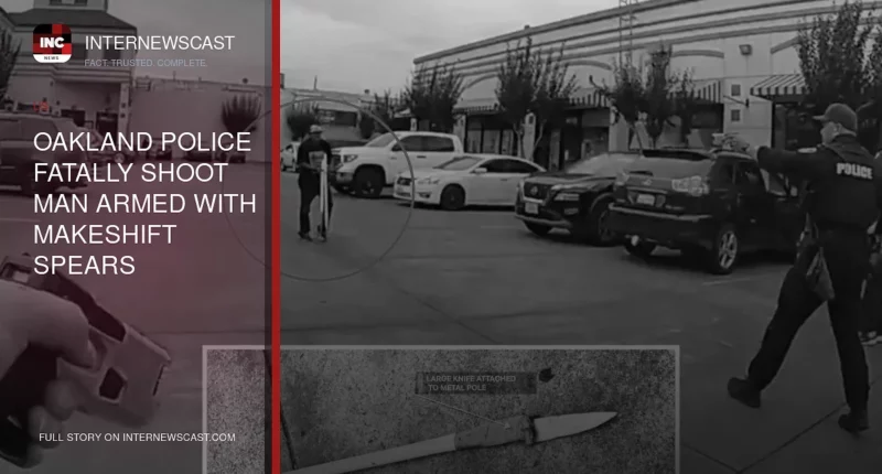 Oakland Police Fatally Shoot Man Armed With Makeshift Spears - Internewscast Journal