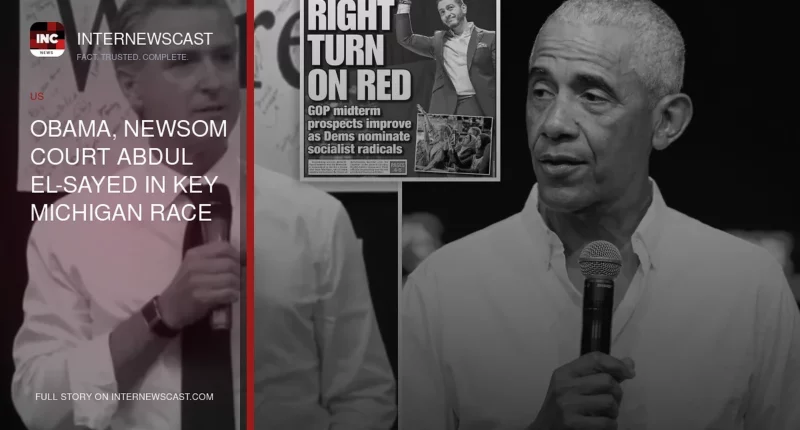 Obama, Newsom Court Abdul El-Sayed in Key Michigan Race - Internewscast Journal