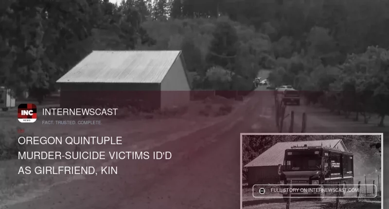 Oregon Quintuple Murder-Suicide Victims ID'd as Girlfriend, Kin - Internewscast Journal