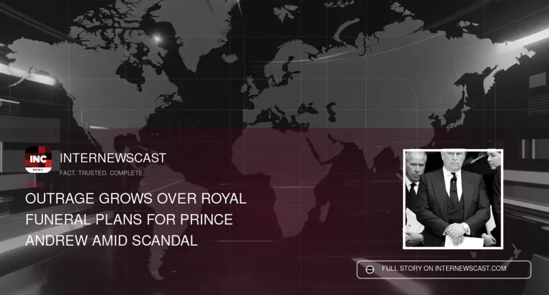 Outrage Grows Over Royal Funeral Plans for Prince Andrew Amid Scandal - Internewscast Journal