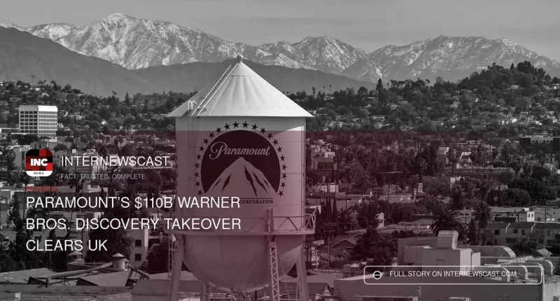 Paramount’s $110B Warner Bros. Discovery Takeover Clears UK - Internewscast Journal