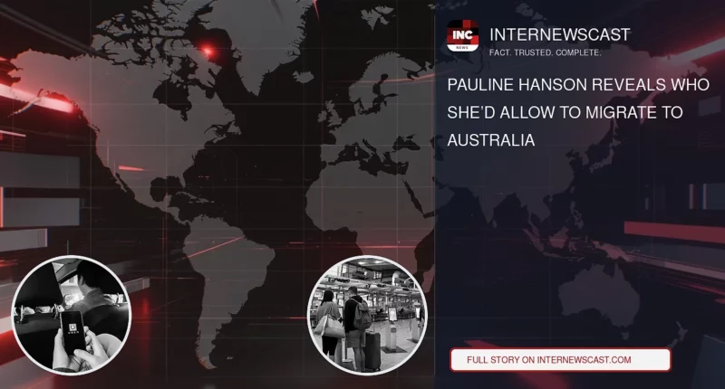 Pauline Hanson Reveals Who She’d Allow to Migrate to Australia - Internewscast Journal