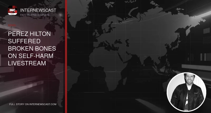 Perez Hilton Suffered Broken Bones on Self-Harm Livestream Night - Internewscast Journal
