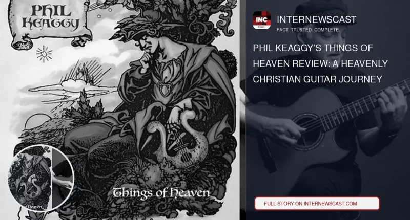 Phil Keaggy’s Things of Heaven Review: A Heavenly Christian Guitar Journey - Internewscast Journal