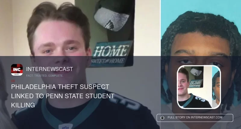 Philadelphia Theft Suspect Linked to Penn State Student Killing - Internewscast Journal