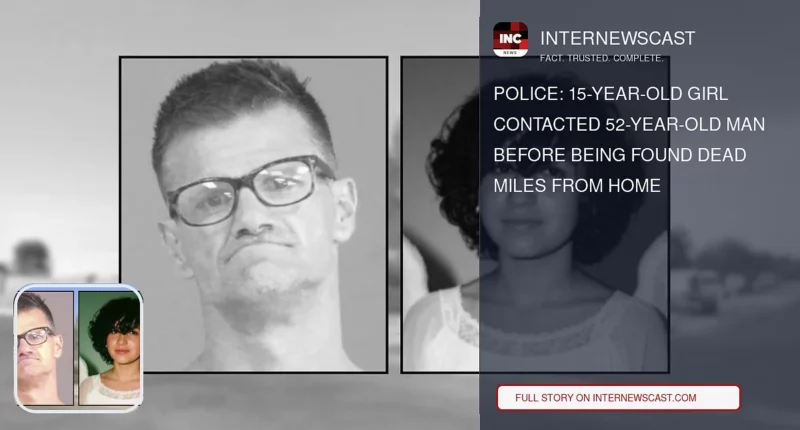 Police: 15-Year-Old Girl Contacted 52-Year-Old Man Before Being Found Dead Miles From Home - Internewscast Journal