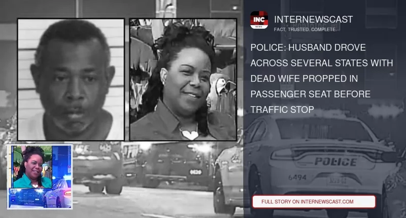 Police: Husband Drove Across Several States With Dead Wife Propped in Passenger Seat Before Traffic Stop - Internewscast Journal
