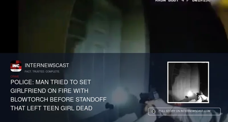 Police: Man Tried to Set Girlfriend on Fire With Blowtorch Before Standoff That Left Teen Girl Dead - Internewscast Journal