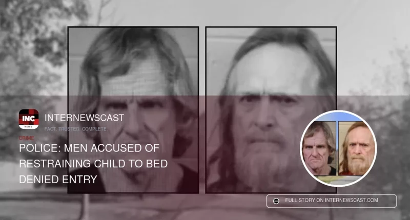 Police: Men Accused of Restraining Child to Bed Denied Entry - Internewscast Journal