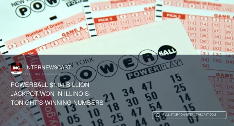 Powerball $1.04 Billion Jackpot Won in Illinois: Tonight’s Winning Numbers - Internewscast Journal