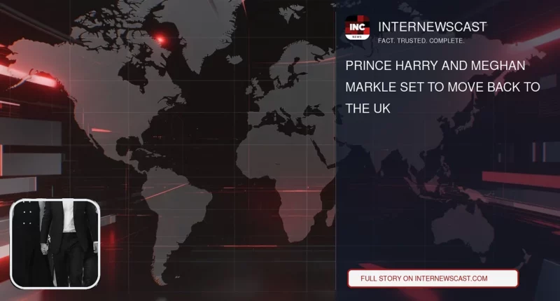 Prince Harry and Meghan Markle Set to Move Back to the UK - Internewscast Journal