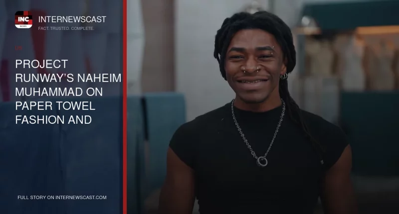 Project Runway’s Naheim Muhammad on Paper Towel Fashion and Learning From the Judges - Internewscast Journal