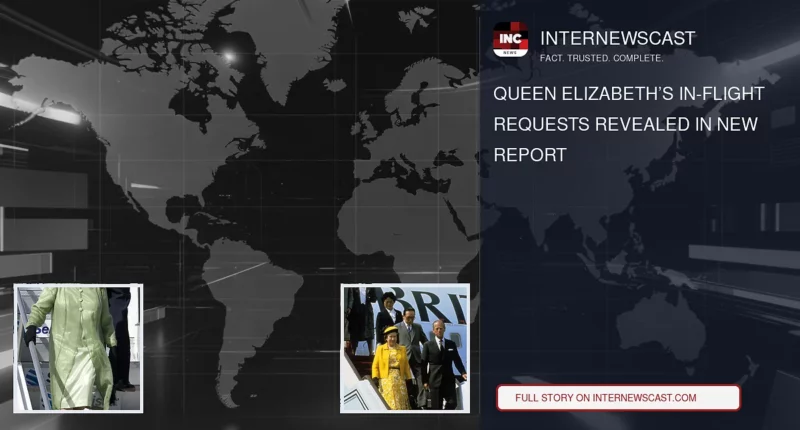 Queen Elizabeth’s In-Flight Requests Revealed in New Report - Internewscast Journal