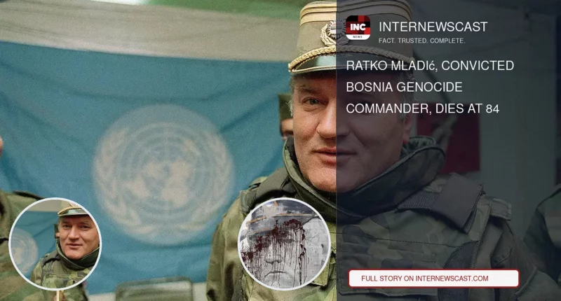 Ratko Mladić, Convicted Bosnia Genocide Commander, Dies at 84 - Internewscast Journal