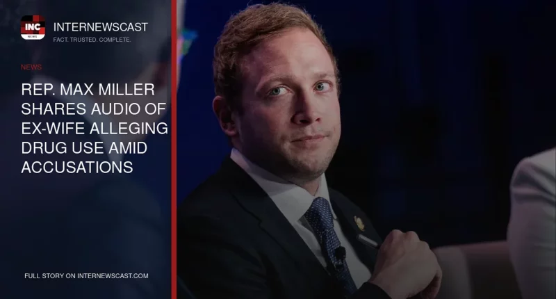 Rep. Max Miller Shares Audio of Ex-Wife Alleging Drug Use Amid Accusations - Internewscast Journal