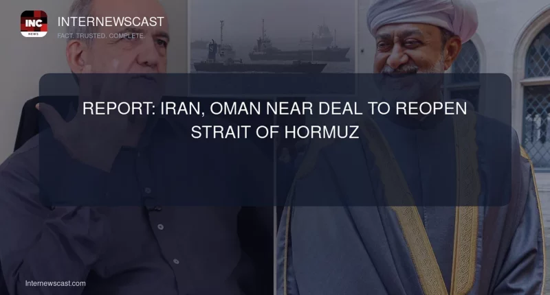 Report: Iran, Oman Near Deal to Reopen Strait of Hormuz - Internewscast Journal