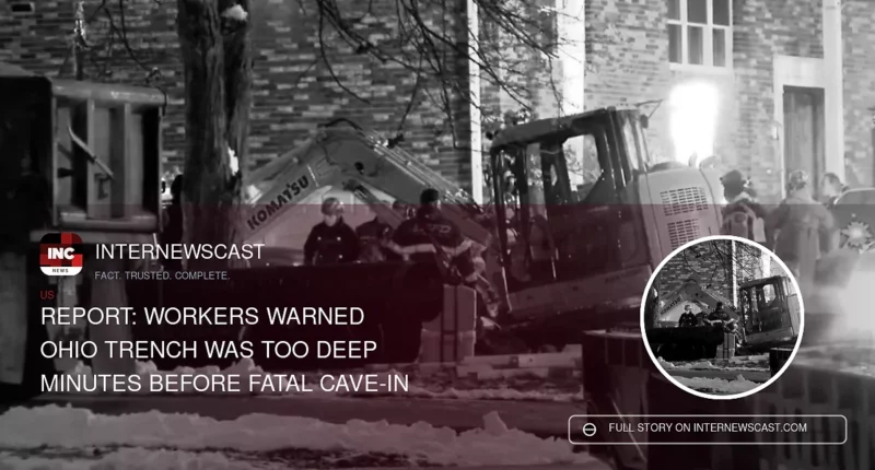 Report: Workers Warned Ohio Trench Was Too Deep Minutes Before Fatal Cave-In - Internewscast Journal