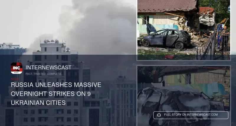 Russia Unleashes Massive Overnight Strikes on 9 Ukrainian Cities - Internewscast Journal