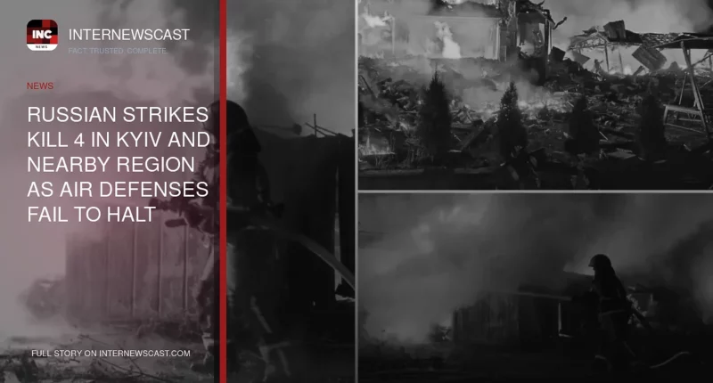 Russian Strikes Kill 4 in Kyiv and Nearby Region as Air Defenses Fail to Halt Barrage - Internewscast Journal
