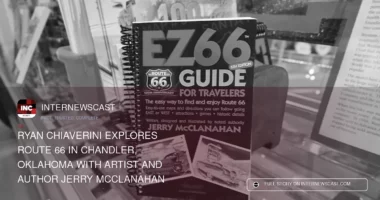 Ryan Chiaverini Explores Route 66 in Chandler, Oklahoma With Artist and Author Jerry McClanahan - Internewscast Journal