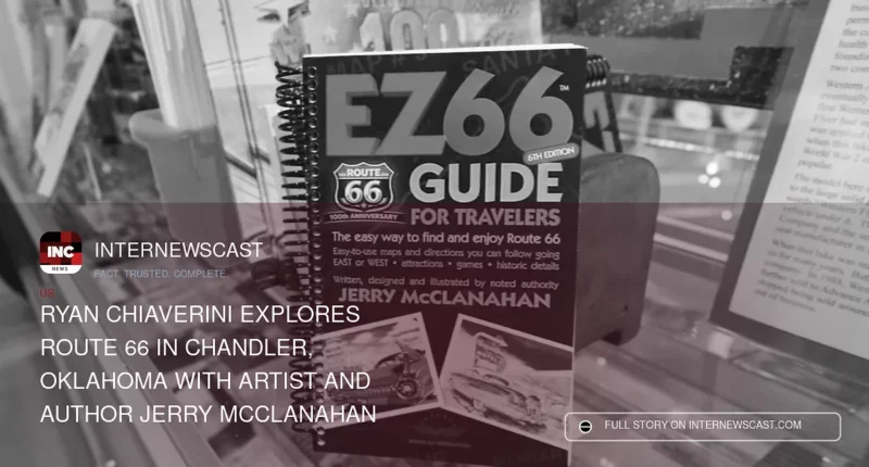 Ryan Chiaverini Explores Route 66 in Chandler, Oklahoma With Artist and Author Jerry McClanahan - Internewscast Journal
