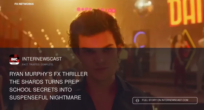 Ryan Murphy’s FX Thriller The Shards Turns Prep School Secrets Into Suspenseful Nightmare - Internewscast Journal