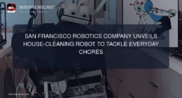 San Francisco Robotics Company Unveils House-Cleaning Robot to Tackle Everyday Chores - Internewscast Journal