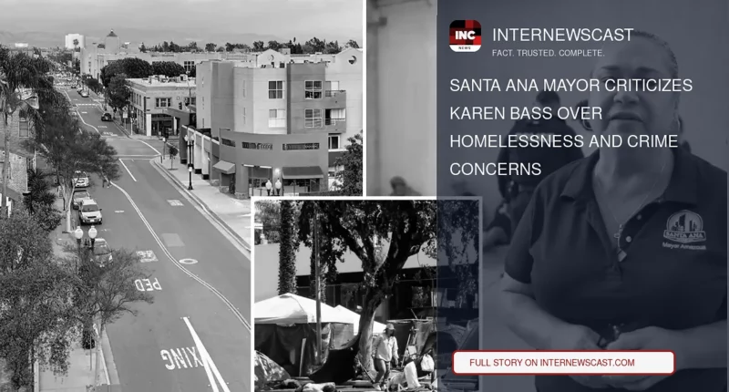 Santa Ana Mayor Criticizes Karen Bass Over Homelessness and Crime Concerns - Internewscast Journal