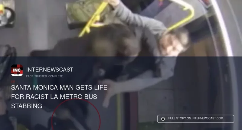 Santa Monica Man Gets Life for Racist LA Metro Bus Stabbing - Internewscast Journal