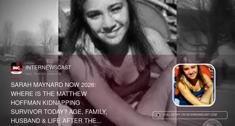 Sarah Maynard Now 2026: Where Is the Matthew Hoffman Kidnapping Survivor Today? Age, Family, Husband & Life After the Horror - Internewscast Journal