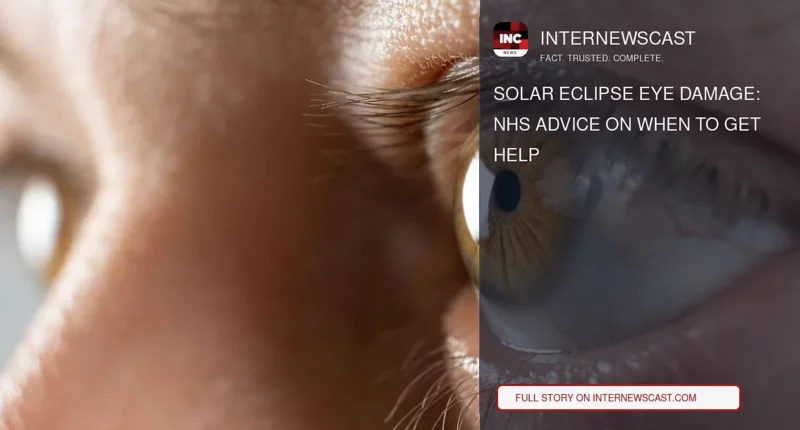 Solar Eclipse Eye Damage: NHS Advice on When to Get Help - Internewscast Journal