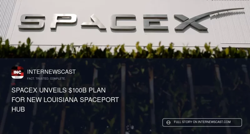 SpaceX Unveils $100B Plan for New Louisiana Spaceport Hub - Internewscast Journal