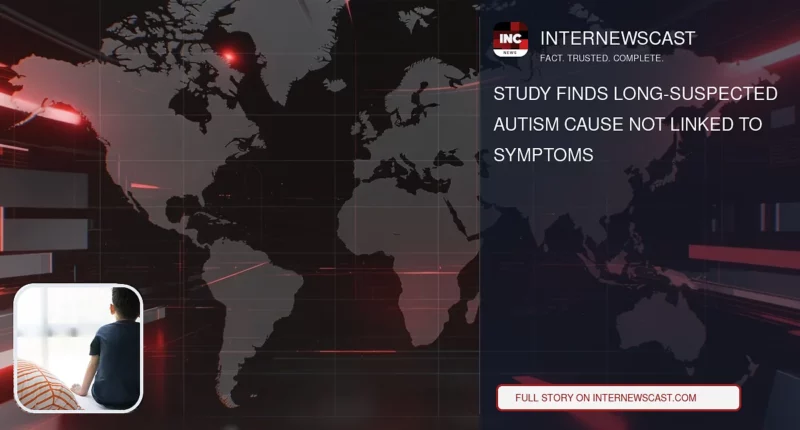 Study Finds Long-Suspected Autism Cause Not Linked to Symptoms - Internewscast Journal