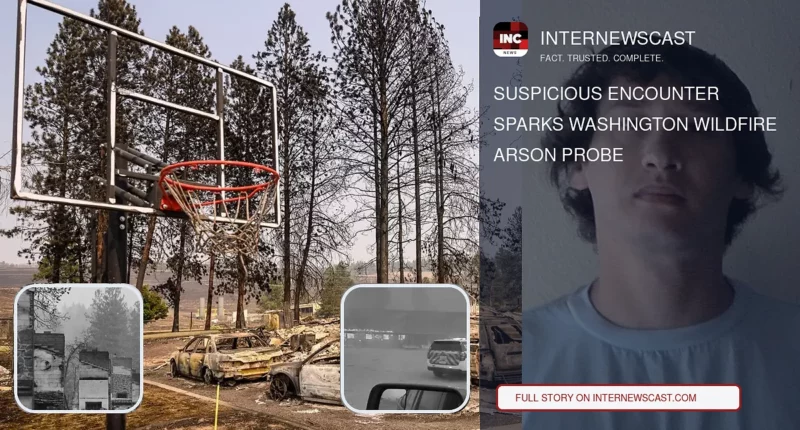 Suspicious Encounter Sparks Washington Wildfire Arson Probe - Internewscast Journal