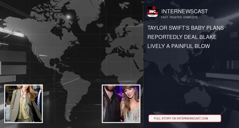 Taylor Swift’s Baby Plans Reportedly Deal Blake Lively a Painful Blow - Internewscast Journal