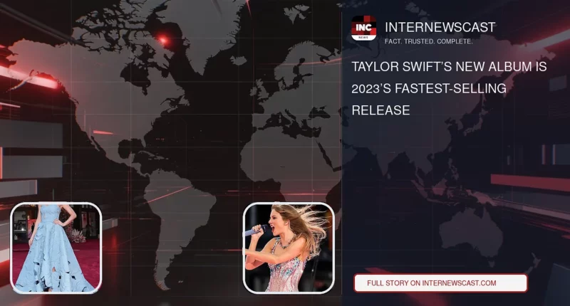 Taylor Swift’s New Album Is 2023’s Fastest-Selling Release - Internewscast Journal