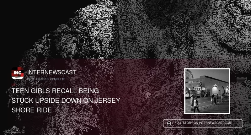 Teen Girls Recall Being Stuck Upside Down on Jersey Shore Ride - Internewscast Journal