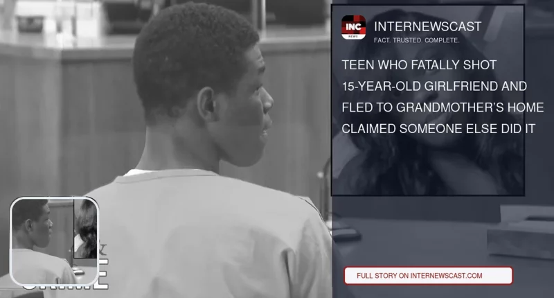 Teen Who Fatally Shot 15-Year-Old Girlfriend and Fled to Grandmother’s Home Claimed Someone Else Did It - Internewscast Journal
