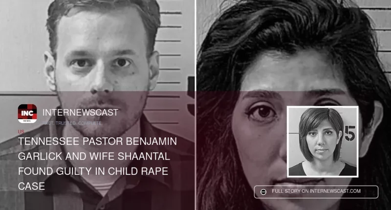 Tennessee Pastor Benjamin Garlick and Wife Shaantal Found Guilty in Child Rape Case - Internewscast Journal
