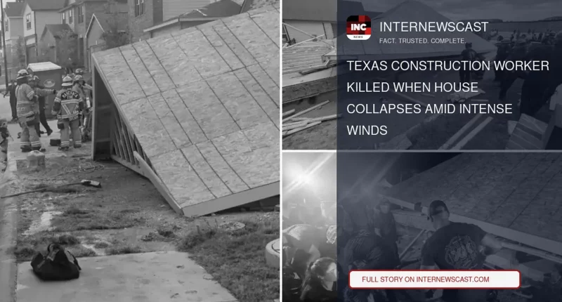 Texas Construction Worker Killed When House Collapses Amid Intense Winds - Internewscast Journal