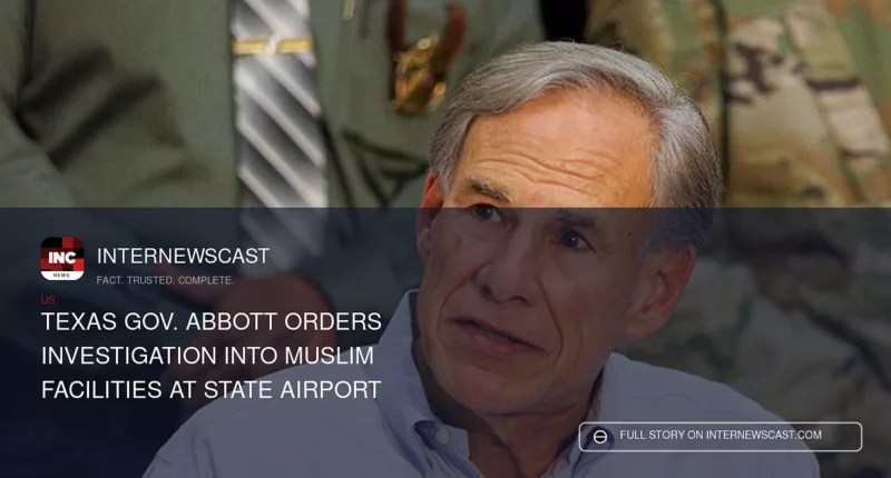 Texas Gov. Abbott Orders Investigation Into Muslim Facilities at State Airport - Internewscast Journal