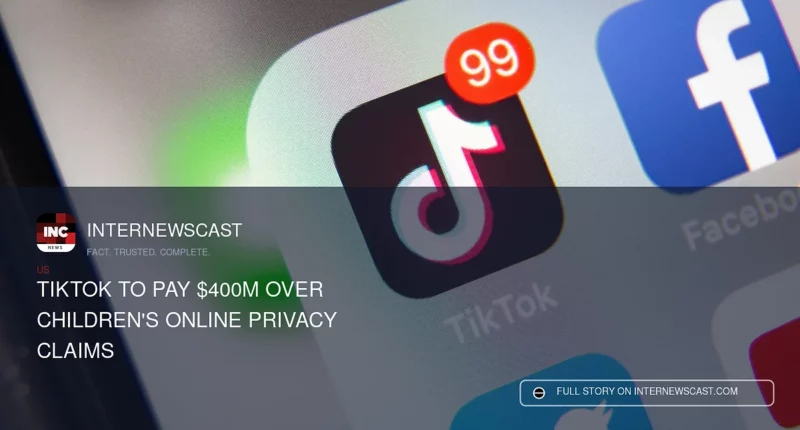 TikTok to Pay $400M Over Children's Online Privacy Claims - Internewscast Journal
