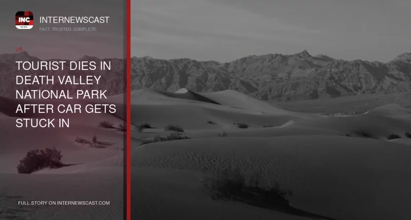 Tourist Dies in Death Valley National Park After Car Gets Stuck in 116-Degree Heat - Internewscast Journal