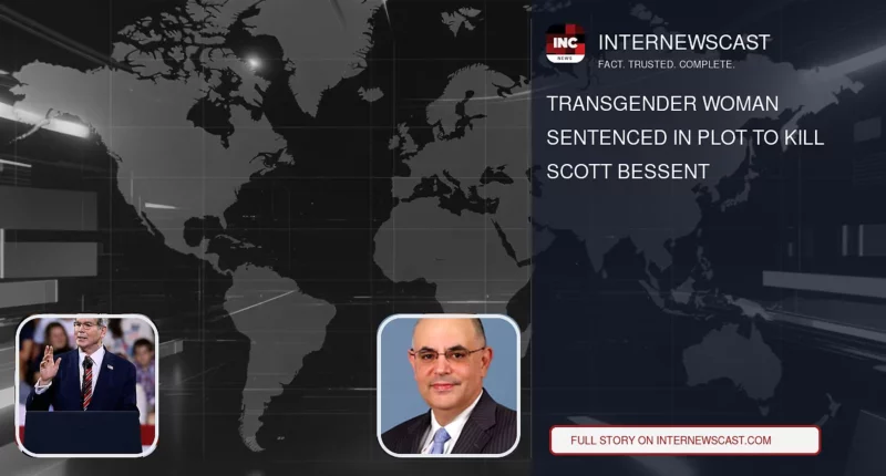 Transgender Woman Sentenced in Plot to Kill Scott Bessent - Internewscast Journal