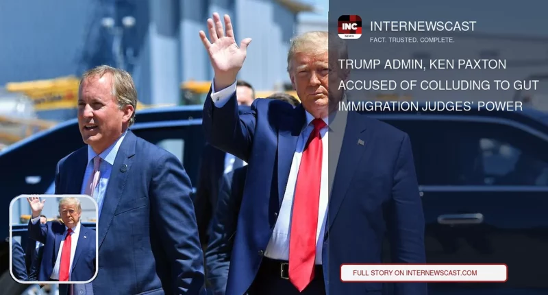 Trump Admin, Ken Paxton Accused of Colluding to Gut Immigration Judges’ Power - Internewscast Journal